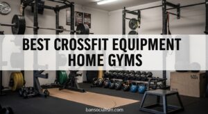 Best CrossFit Equipment Home Gyms