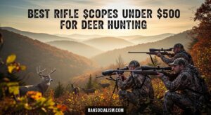 Best Rifle Scopes Under $500 for Deer Hunting